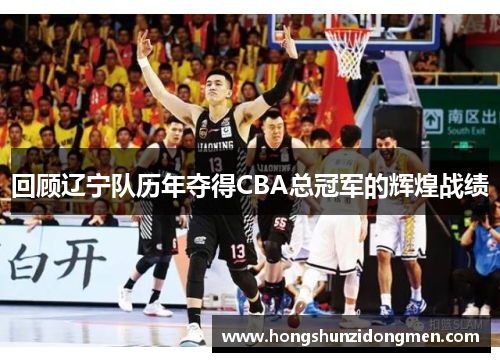 回顾辽宁队历年夺得CBA总冠军的辉煌战绩