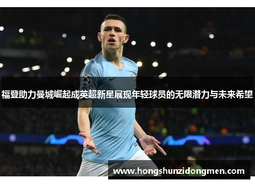 福登助力曼城崛起成英超新星展现年轻球员的无限潜力与未来希望