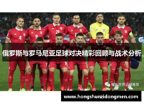 俄罗斯与罗马尼亚足球对决精彩回顾与战术分析