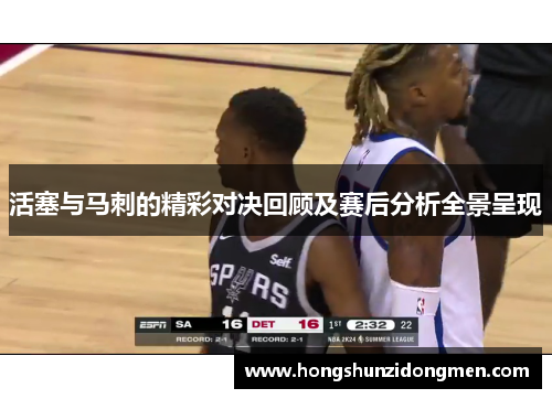 活塞与马刺的精彩对决回顾及赛后分析全景呈现
