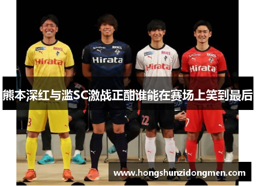 熊本深红与滥SC激战正酣谁能在赛场上笑到最后