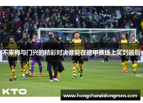 不来梅与门兴的精彩对决谁能在德甲赛场上笑到最后